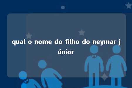 qual o nome do filho do neymar júnior