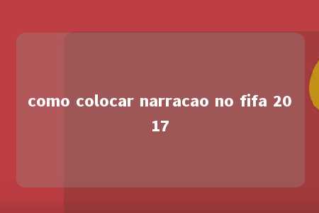 como colocar narracao no fifa 2017