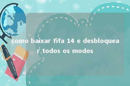 como baixar fifa 14 e desbloquear todos os modos