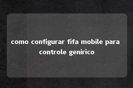 como configurar fifa mobile para controle genirico