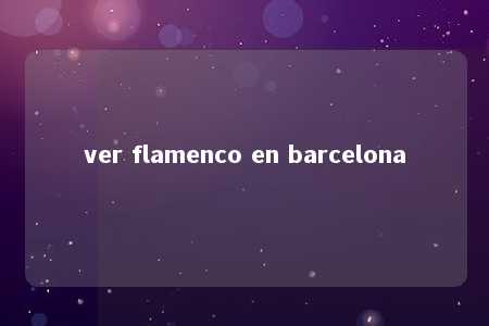 ver flamenco en barcelona