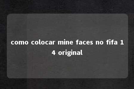 como colocar mine faces no fifa 14 original