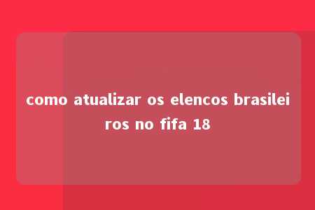 como atualizar os elencos brasileiros no fifa 18