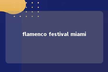 flamenco festival miami