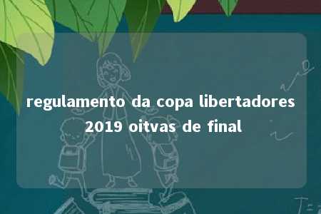 regulamento da copa libertadores 2019 oitvas de final