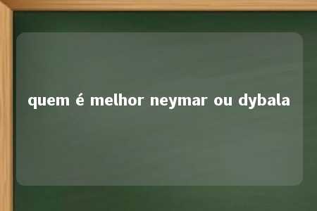 quem é melhor neymar ou dybala