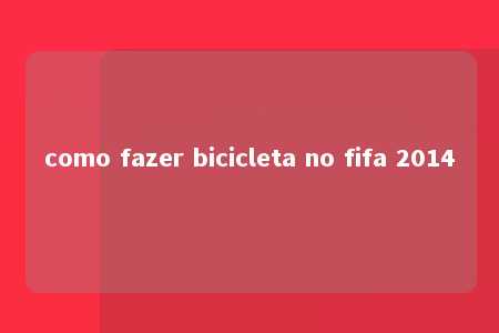 como fazer bicicleta no fifa 2014