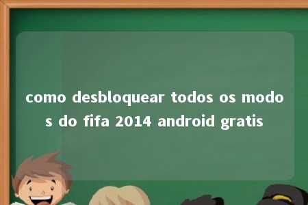 como desbloquear todos os modos do fifa 2014 android gratis