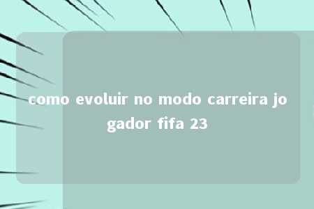 como evoluir no modo carreira jogador fifa 23