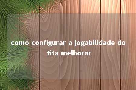 como configurar a jogabilidade do fifa melhorar