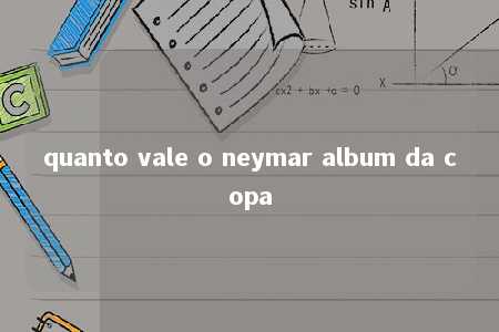 quanto vale o neymar album da copa