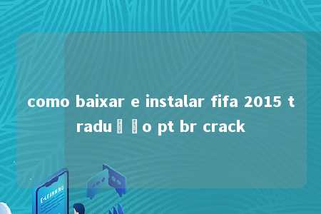 como baixar e instalar fifa 2015 tradução pt br crack