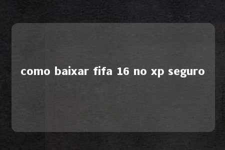 como baixar fifa 16 no xp seguro