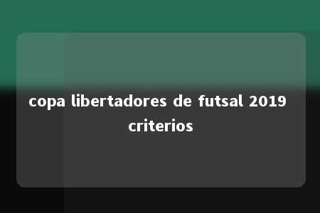 copa libertadores de futsal 2019 criterios