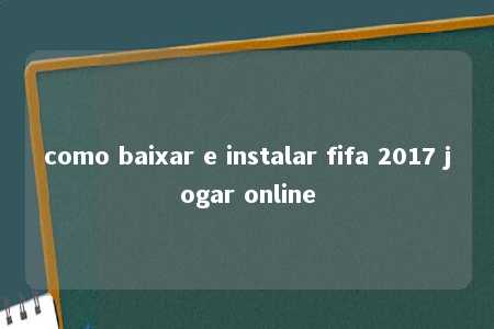 como baixar e instalar fifa 2017 jogar online