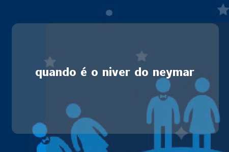 quando é o niver do neymar