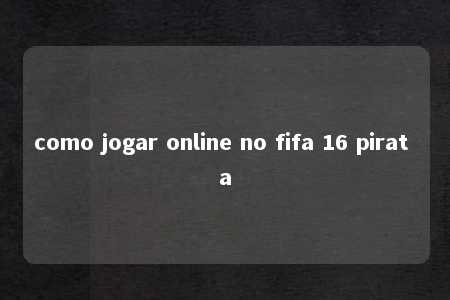 como jogar online no fifa 16 pirat a