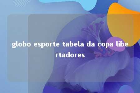 globo esporte tabela da copa libertadores