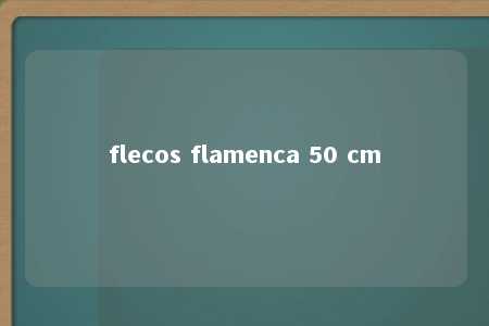 flecos flamenca 50 cm