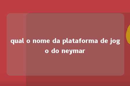 qual o nome da plataforma de jogo do neymar