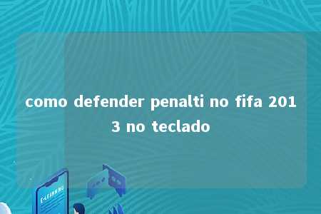 como defender penalti no fifa 2013 no teclado