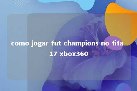 como jogar fut champions no fifa 17 xbox360