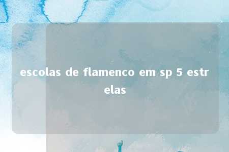 escolas de flamenco em sp 5 estrelas