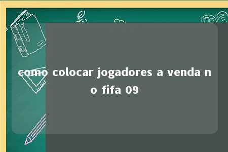 como colocar jogadores a venda no fifa 09