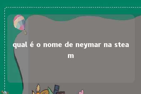 qual é o nome de neymar na steam