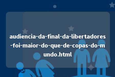 audiencia-da-final-da-libertadores-foi-maior-do-que-de-copas-do-mundo.html