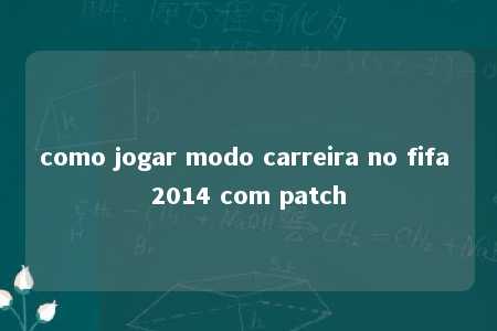 como jogar modo carreira no fifa 2014 com patch