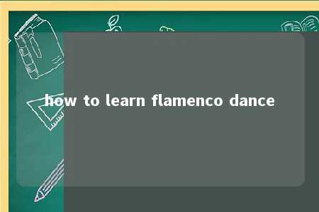 how to learn flamenco dance