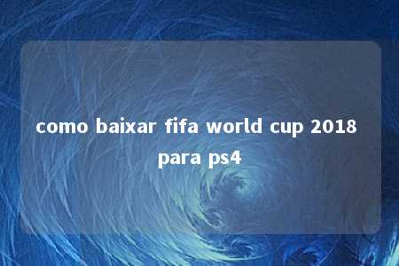 como baixar fifa world cup 2018 para ps4