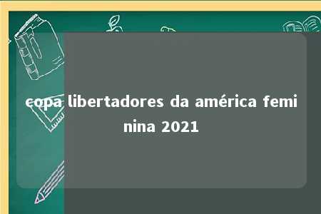 copa libertadores da américa feminina 2021