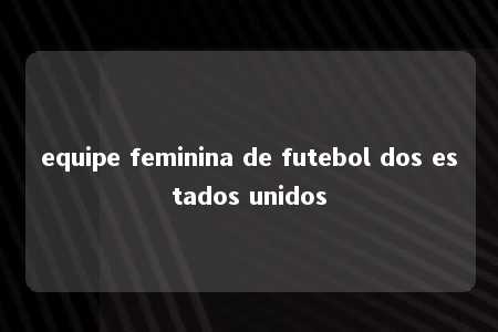 equipe feminina de futebol dos estados unidos