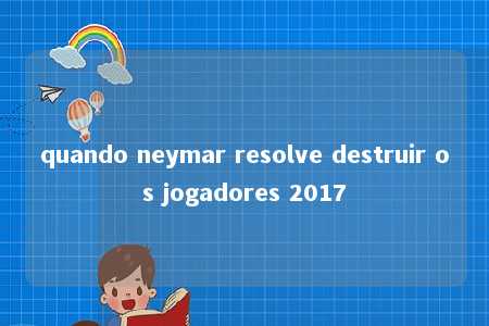 quando neymar resolve destruir os jogadores 2017