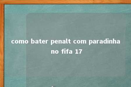 como bater penalt com paradinha no fifa 17