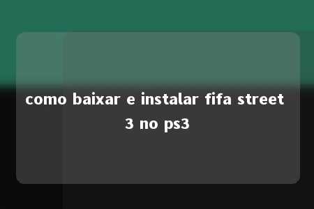 como baixar e instalar fifa street 3 no ps3