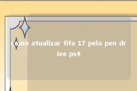 como atualizar fifa 17 pelo pen drive ps4