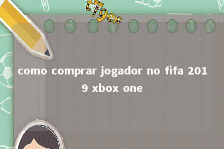 como comprar jogador no fifa 2019 xbox one