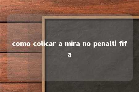 como colicar a mira no penalti fifa