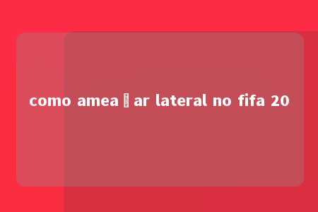 como ameaçar lateral no fifa 20