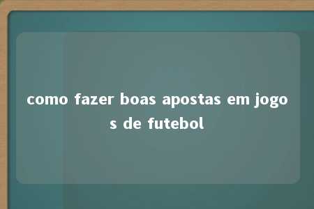 como fazer boas apostas em jogos de futebol