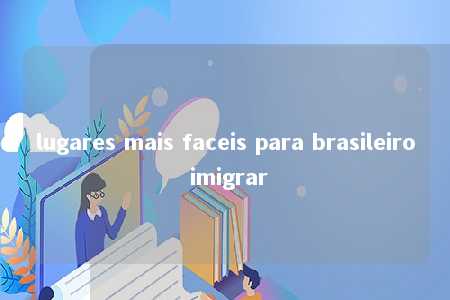 lugares mais faceis para brasileiro imigrar