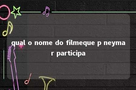 qual o nome do filmeque p neymar participa