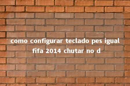 como configurar teclado pes igual fifa 2014 chutar no d