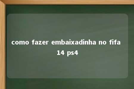 como fazer embaixadinha no fifa 14 ps4