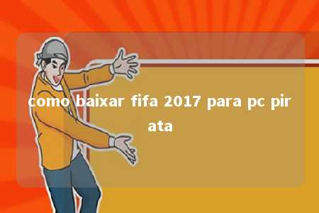 como baixar fifa 2017 para pc pirata