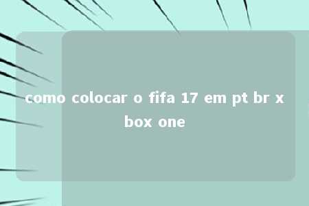 como colocar o fifa 17 em pt br xbox one