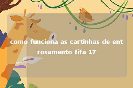 como funciona as cartinhas de entrosamento fifa 17